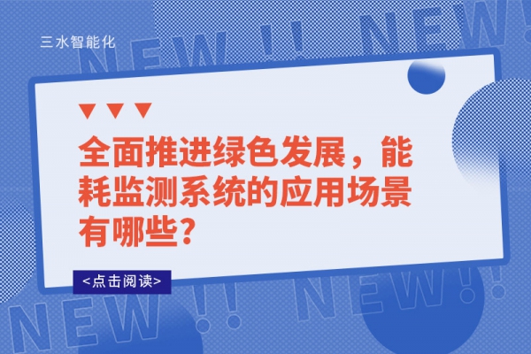 全面推進綠色發展，能耗監測系統的應用場景有哪些?